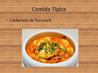 Comida Típica
• Caldeirada de Tucunaré
 