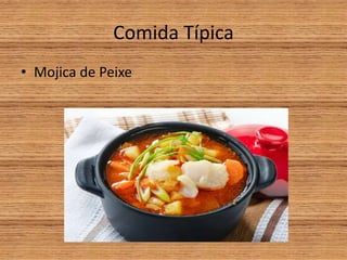 Comida Típica
• Mojica de Peixe
 