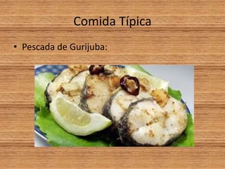 Comida Típica
• Pescada de Gurijuba:
 