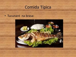 Comida Típica
• Tucunaré na brasa:
 