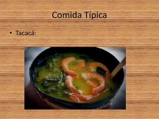 Comida Típica
• Tacacá:
 