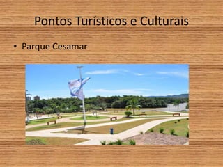 Pontos Turísticos e Culturais
• Parque Cesamar
 
