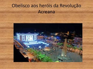 Obelisco aos heróis da Revolução
Acreana
 