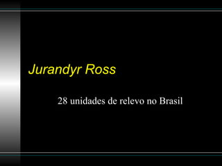 Jurandyr Ross 28 unidades de relevo no Brasil 