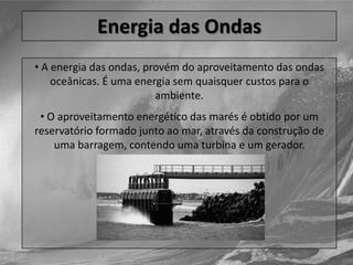  O turismo é um dos mais importantes sectores da economia portuguesa, representando cerca de 8% do PIB.Energia das OndasA energia das ondas, provém do aproveitamento das ondas oceânicas. É uma energia sem quaisquer custos para o ambiente.