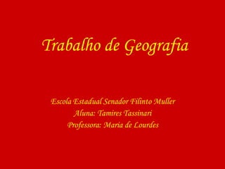 Trabalho de Geografia Escola Estadual Senador Filinto Muller Aluna: Tamires Tassinari Professora: Maria de Lourdes 