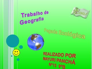 Trabalho de Geografia Pegada Ecológica Realizado por Mayuri Panchá Nº15  9ºB 