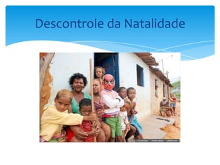 Descontrole da Natalidade
 
