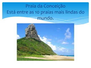 Praia da Conceição
Está entre as 10 praias mais lindas do
               mundo.
 