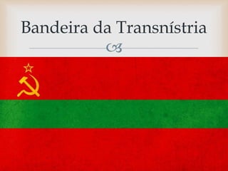 
Bandeira da Transnístria
 