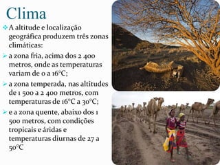 Clima
A altitude e localização
geográfica produzem três zonas
climáticas:
 a zona fria, acima dos 2 400
metros, onde as temperaturas
variam de 0 a 16°C;
 a zona temperada, nas altitudes
de 1 500 a 2 400 metros, com
temperaturas de 16°C a 30°C;
 e a zona quente, abaixo dos 1
500 metros, com condições
tropicais e áridas e
temperaturas diurnas de 27 a
50°C
 