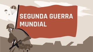 SEGUNDA GUERRA
MUNDIAL
 