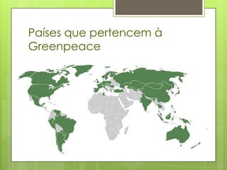 Países que pertencem à
Greenpeace
 