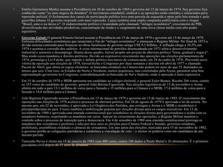 • Emílio Garrastazu Medici assume a Presidência em 30 de outubro de 1969 e governa até 15 de março de 1974. Seu governo fica
conhecido como "os anos negros da ditadura". O movimento estudantil, sindical e as oposições estão contidos e silenciados pel a
repressão policial. O fechamento dos canais de participação política leva uma parcela da esquerda a optar pela luta armada e pela
guerrilha urbana. O governo responde com mais repressão. Lança também uma ampla campanha publicitária com o slogan
"Brasil, ame-o ou deixe-o". O endurecimento político é respaldado pelo chamado "milagre econômico": crescimento do PIB,
diversificação das atividades produtivas, concentração de renda e o surgimento de uma nova classe média com alto poder
aquisitivo.
• Governo Geisel: O general Ernesto Geisel assume a Presidência em 15 de março de 1974 e governa até 15 de março de 1979.
Enfrenta dificuldades econômicas que anunciam o fim do "milagre econômico" e ameaçam o Regime Militar. No final de 1973 a
dívida externa contraída para financiar as obras faraônicas do governo atinge US$ 9,5 bilhões. A inflação chega a 34,5% em
1974 e acentua a corrosão dos salários. A crise internacional do petróleo desencadeada em 1973 afeta o desenvolvimento
industrial e aumenta o desemprego. Diante desse quadro, Geisel propõe um projeto de abertura política "lenta, gradual e segur a".
Mas ainda cassa mandatos e direitos políticos. Devido ao expressivo crescimento das oposições nas eleições parlamentares de
1974, promulga a Lei Falcão, que impede o debate político nos meios de comunicação, em 24 de junho de 1976. Prevendo nova
vitória da oposição nas eleições de 1978, Geisel fecha o Congresso por duas semanas e decreta em abril de 1977 o chamado
Pacote de Abril, que altera as regras eleitorais: as bancadas estaduais na Câmara não podem ter mais do que 55 deputados ou
menos que seis. Com isso, os Estados do Norte e Nordeste, menos populosos, mas controlados pela Arena, garantem uma boa
representação governista no Congresso, contrabalançando as bancadas do Sul e Sudeste, onde a oposição é mais expressiva.
• Em 15 de outubro de 1978 o MDB apresenta um candidato ao colégio eleitoral, o general Euler Bentes. Recebe 266 votos, contra
os 355 votos do candidato do governo, general João Batista Figueiredo. Nas eleições legislativas de 15 de novembro a Arena
obtém em todo o país 13,1 milhões de votos para o Senado e 15 milhões para a Câmara e o MDB, 17,4 milhões de votos para o
Senado e 14,8 milhões para a Câmara.
• João Baptista Figueiredo assume a Presidência em 15 de março de 1979 e governa até 15 de março de 1985. O crescimento das
oposições nas eleições de 1978 acelera o processo de abertura política. Em 28 de agosto de 1979 é aprovada a lei da anistia. No
mesmo ano, em 22 de novembro, é aprovada a Lei Orgânica dos Partidos, que extingue a Arena e o MDB e restabelece o
pluripartidarismo no país. Cresce também a mobilização popular por eleições diretas para os cargos executivos. Em 13 de
novembro de 1980 é aprovada uma emenda constitucional que restabelece as eleições diretas para governadores e acaba com os
senadores biônicos, respeitando os mandatos em curso. Apesar do crescimento das oposições, o Regime Militar mantém o
controle sobre o processo de transição para a democracia. Em 4 de setembro de 1980 uma emenda constitucional prorroga os
mandatos dos vereadores e prefeitos e adia por dois anos as eleições para Câmara Federal e Senado, governos estaduais,
prefeituras, assembleias estaduais e câmaras de vereadores. Um ano antes das eleições, marcadas para 15 de novembro de 1982,
o governo proíbe as coligações partidárias e estabelece a vinculação de voto - o eleitor só poderia votar em candidatos de um
mesmo partido.
• Tancredo Neves é eleito em 15 de janeiro de 1985 com 480 votos, contra 180 dados a Paulo Maluf e 26 abstenções. É o primeiro
presidente civil depois de 21 anos de ditadura.
 