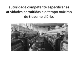 autoridade competente especificar as
atividades permitidas e o tempo máximo
           de trabalho diário.
 