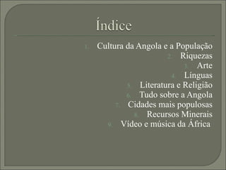 Cultura da Angola e a População Riquezas Arte Línguas Literatura e Religião Tudo sobre a Angola Cidades mais populosas Recursos Minerais Vídeo e música da África  
