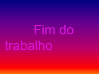 Fim do trabalho