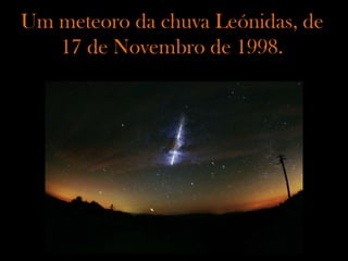 Um meteoro da chuva Leónidas, de 17 de Novembro de 1998.