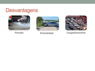 Desvantagens
Sinistralidade CongestionamentoPoluição
 