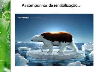 As campanhas de sensibilização…
 