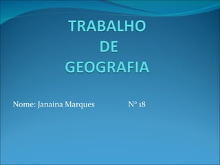 Nome: Janaina Marques  N° 18 
