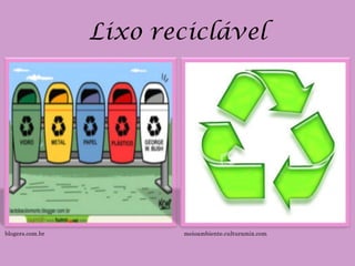Lixo reciclável




blogers.com.br           meioambiente.culturamix.com
 