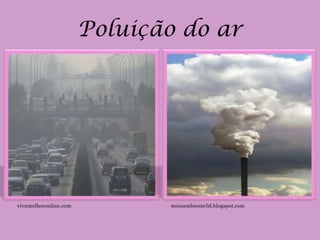 Poluição do ar




vivamelhoronline.com          meioambiente3d.blogspot.com
 