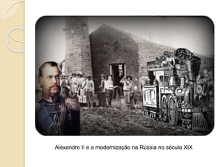 Alexandre II e a modernização na Rússia no século XIX
 