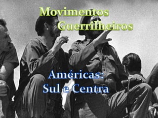 Movimentos                      Guerrilheiros Américas: Sul e Centra 