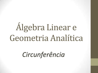 Álgebra Linear e
Geometria Analítica
Circunferência
 