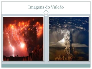 Imagens do Vulcão