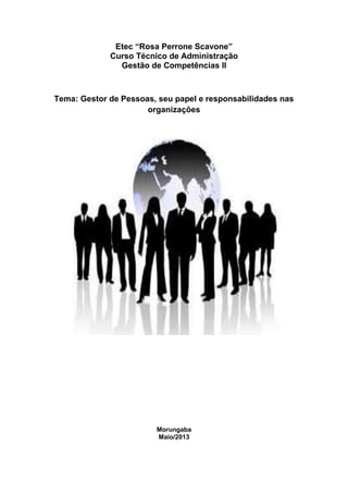 Etec “Rosa Perrone Scavone”
Curso Técnico de Administração
Gestão de Competências II
Tema: Gestor de Pessoas, seu papel e responsabilidades nas
organizações
Morungaba
Maio/2013
 