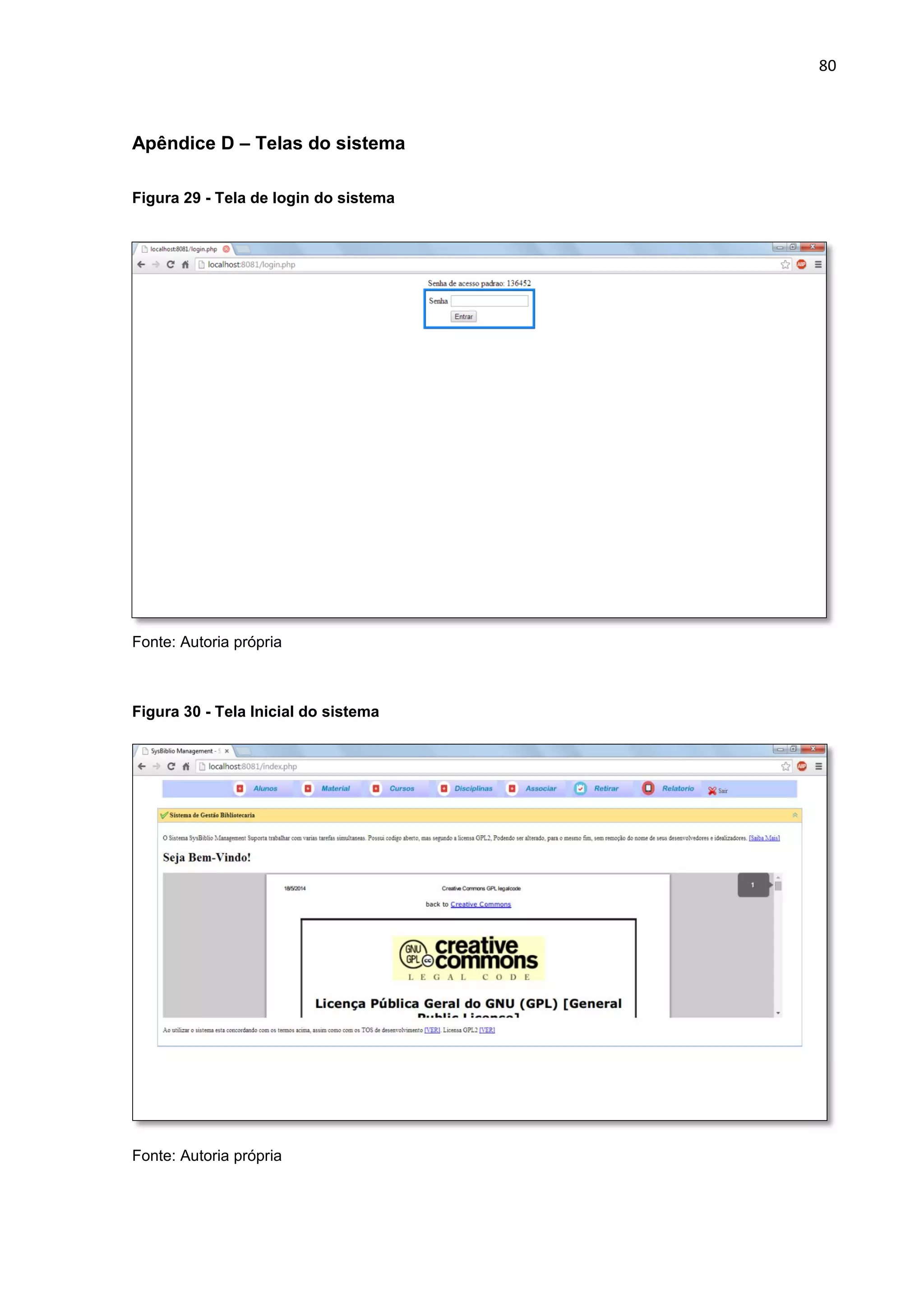 80
Apêndice D – Telas do sistema
Figura 29 - Tela de login do sistema
Fonte: Autoria própria
Figura 30 - Tela Inicial do sistema
Fonte: Autoria própria
 