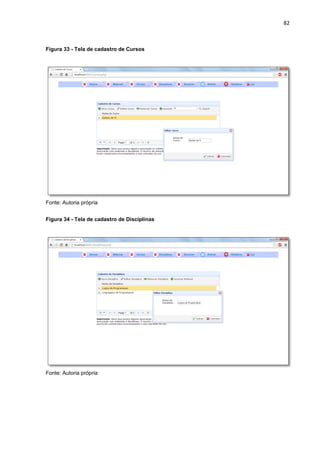 82
Figura 33 - Tela de cadastro de Cursos
Fonte: Autoria própria
Figura 34 - Tela de cadastro de Disciplinas
Fonte: Autoria própria
 