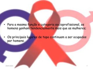 • Para a mesma função e categoria socioprofissional, os
homens ganham tendencialmente mais que as mulheres;
• Os principais lugares de topo continuam a ser ocupados
por homens.
29/07/2022 7
 