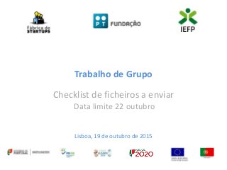 Trabalho de Grupo
Checklist de ficheiros a enviar
Data limite 22 outubro
Lisboa, 19 de outubro de 2015
 