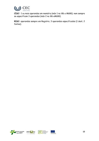 CISC: 1 ou mais operandos em memória (máx 1 no i86 e M68K); nem sempre
se especificam 3 operandos (máx 2 no i86 eM68K).

RISC: operandos sempre em Registro; 3 operandos especificados (1 dest, 2
fontes).




                                                                     12
 