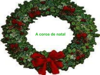 A coroa de natal
 