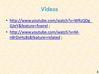 Vídeos
• http://www.youtube.com/watch?v=WRzQDg_
  QJeY&feature=fvwrel ;
• http://www.youtube.com/watch?v=M-
  n8rDxHu8s&feature=related ;




                                           8
 
