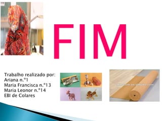 FIMTrabalho realizado por:
Ariana n.º1
Maria Francisca n.º13
Maria Leonor n.º14
EBI de Colares
 