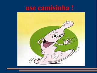 use camisinha !
 