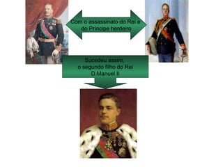 Com o assassinato do Rei e  do Príncipe herdeiro Sucedeu assim,  o segundo filho do Rei D.Manuel II 