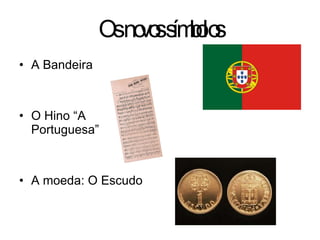 Os novos símbolos A Bandeira O Hino “A Portuguesa” A moeda: O Escudo 