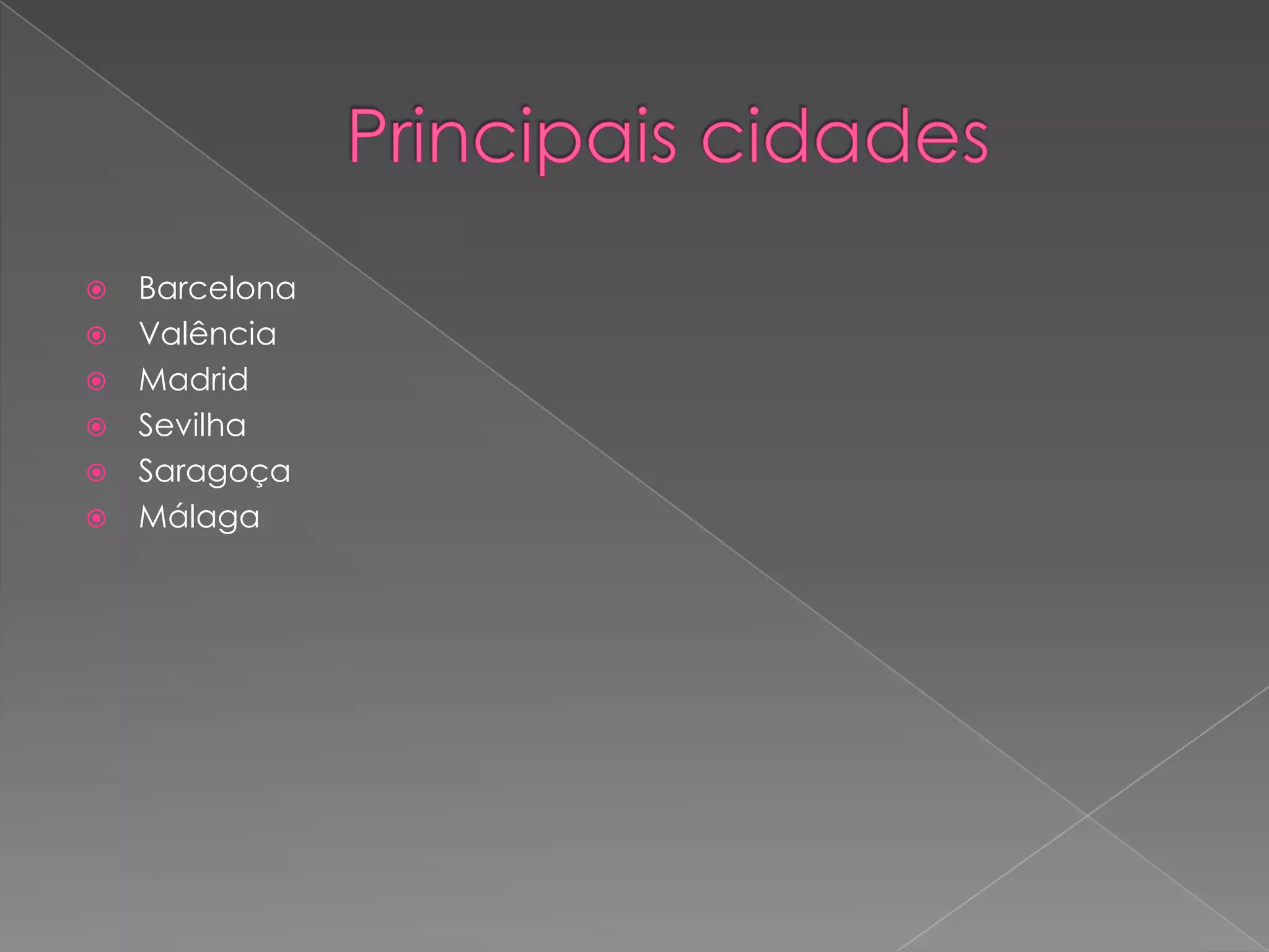  Barcelona
 Valência
 Madrid
 Sevilha
 Saragoça
 Málaga
 