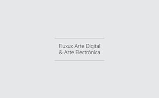 Fluxux Arte Digital
& Arte Electrónica

 