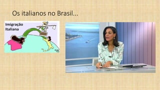 Os italianos no Brasil...
 