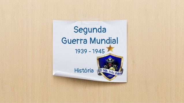 Segunda
Guerra Mundial
História
1939 - 1945
 