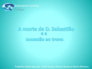 Salesianos Funchal 
Colégio 
Trabalho elaborado por: Sofia Sousa, Afonso Nunes e Marta Berjano 
 