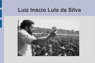 Luiz Inácio Lula da Silva 
 