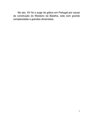 No séc. XV foi o auge do gótico em Portugal por causa
da construção do Mosteiro da Batalha, este com grande
complexidade e grandes dimensões.




                                                       5
 